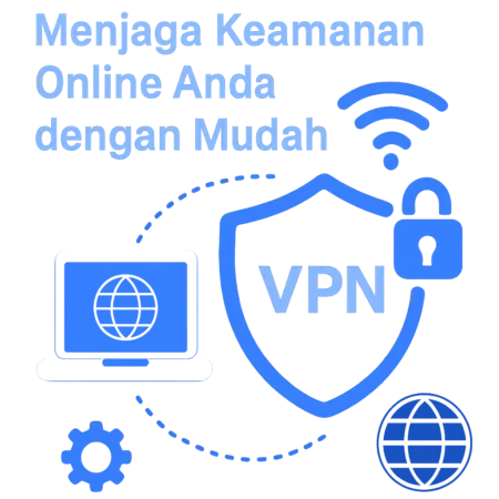 VPN: Solusi Untuk Menjaga Keamanan Online Anda dengan Mudah
